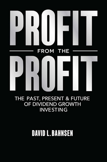Profit from the Profit: The Past, Present & Future of Dividend Growth Investing - DAVID L BAHNSEN