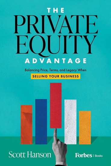 The Private Equity Advantage: Balancing Price, Terms, and Legacy When Selling Your Business - SCOTT HANSON