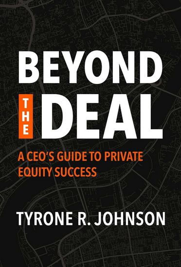 Beyond the Deal: A CEO's Guide to Private Equity Success - TYRONE R JOHNSON