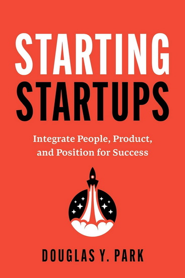 Starting Startups: Integrate People, Product, and Position for Success - DOUGLAS Y PARK