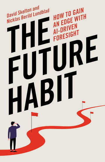 The Future Habit: How To Gain An Edge With AI- Driven Foresight - NICKLAS BERILD LUNDBLAD - DAVID SKELTON