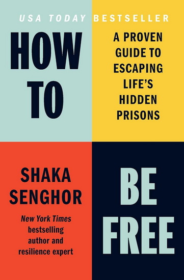 How to Be Free: A Proven Guide to Escaping Life's Hidden Prisons - SHAKA SENGHOR