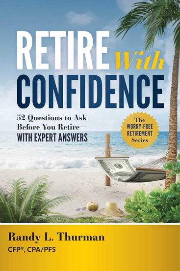 Retire With Confidence: 52 Questions to Ask Before Your Retire—With Expert Answers - RANDY L THURMAN