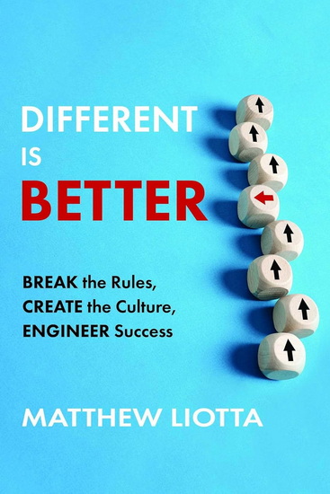 Different Is Better: Break the Rules, Create the Culture, Engineer Success - MATTHEW LIOTTA