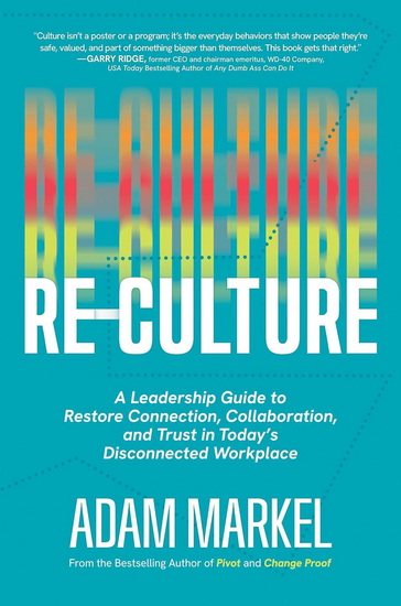 Re-Culture : A Leadership Guide to Restore Connection, Collaboration, and Trust in Today's Disconnected Workplace - ADAM MARKEL