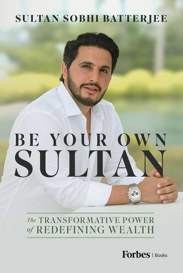 Be Your Own Sultan: The Transformative Power of Redefining Wealth - SULTAN SOBHI BATTERJEE