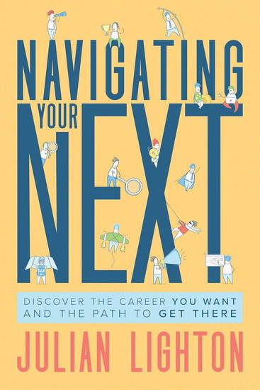 Navigating Your Next: Discover the Career You Want and the Path to Get There - JULIAN LIGHTON