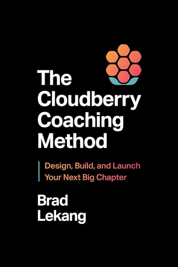 The Cloudberry Coaching Method: Design, Build, and Launch Your Next Big Chapter - BRAD LEKANG