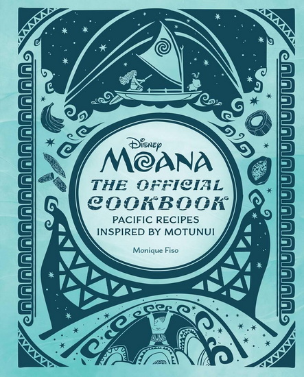 Disney Moana : The Official Cookbook: Pacific Recipes Inspired by Motunui - MONIQUE FISO