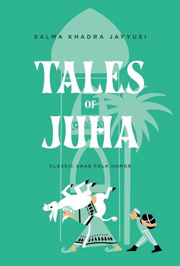 Tales of Juha : Classic Arab Folk Humor - SALMA KHADRA JAYYUSI
