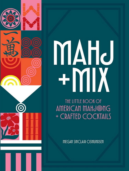 Mahj + Mix : The Little Book of American Mahjong + Crafted Cocktails - MEGAN SINCLAIR OSMUNDSEN