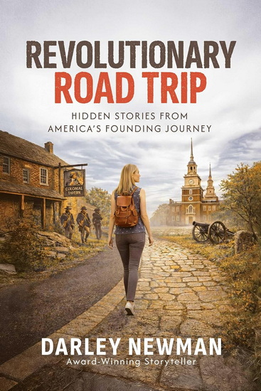 Revolutionary Road Trip: Hidden Stories from America's Founding Journey - DARLEY NEWMAN