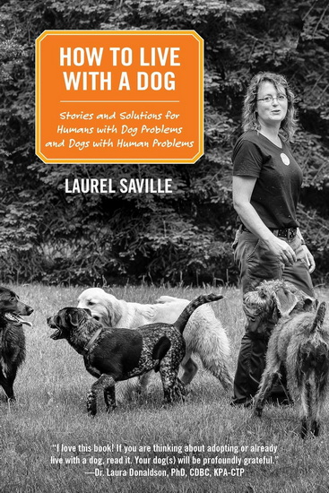 How to Live with a Dog: Stories and Solutions for Humans with Dog Problems and Dogs with Human Problems - LAUREL SAVILLE