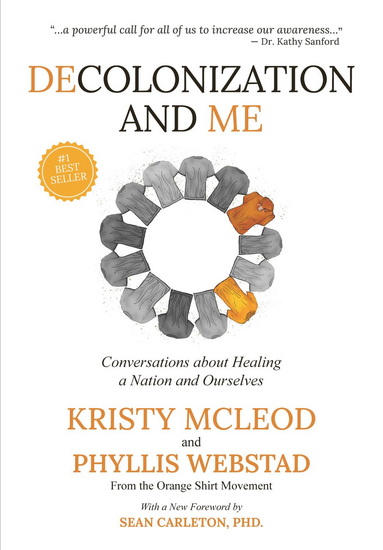 Decolonization and Me: Conversations about healing a Nation and Ourselves - KRISTY MCLEOD - PHYLLIS WEBSTAD
