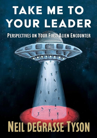 Take Me to Your Leader : Perspectives on Your First Alien Encounter - NEIL DEGRASSE TYSON