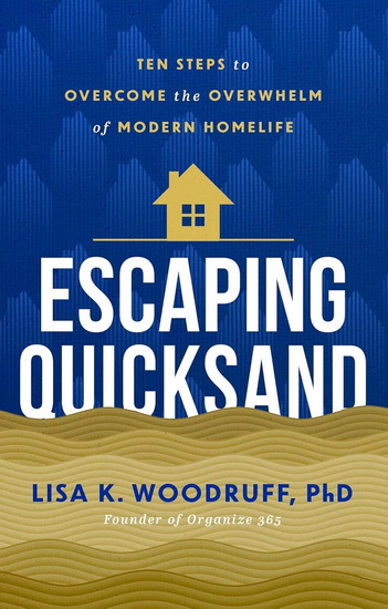 Escaping Quicksand : 10 Steps to Overcome the Overwhelm of Modern Homelife - LISA WOODRUFF