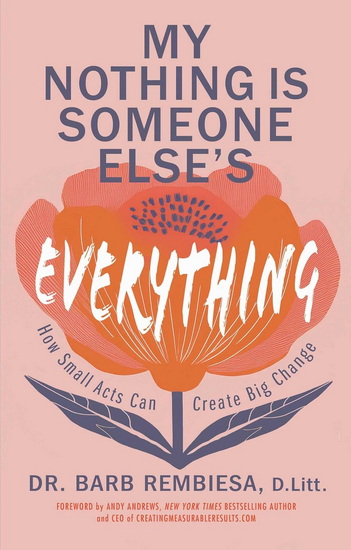 My Nothing Is Someone Else's Everything : How Small Acts Can Create Big Change - BARB REMBIESA