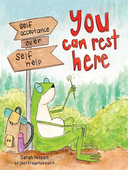 You Can Rest Here : Self-Acceptance over Self-Help from JustFrogetAboutIt - SARAH NILSON