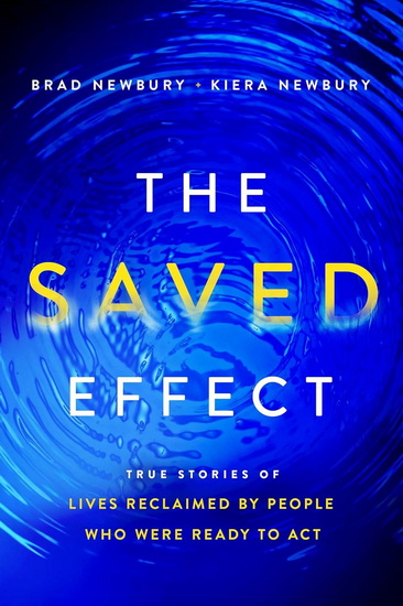 The Saved Effect: True Stories of Lives Reclaimed by People Who Were Willing to Act - BRAD NEWBURY - KIERA NEWBURY