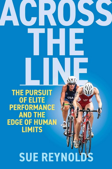 Across the Line: My Journey into the High-Stakes World of Olympic Training - SUE REYNOLDS