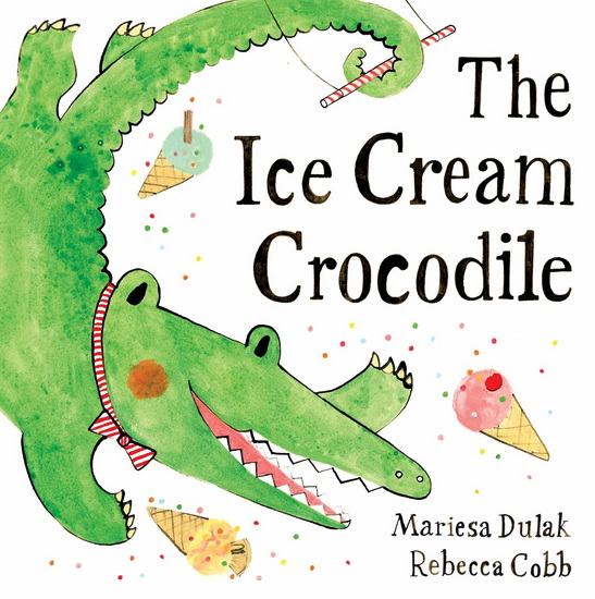 The Ice Cream Crocodile: From the WINNERS of The Week Junior Best Picture Book of the Year - MARIESA DULAK - REBECCA COBB