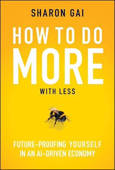 How to Do More with Less: Future-Proofing Yourself in an AI-driven Economy - SHARON GAI
