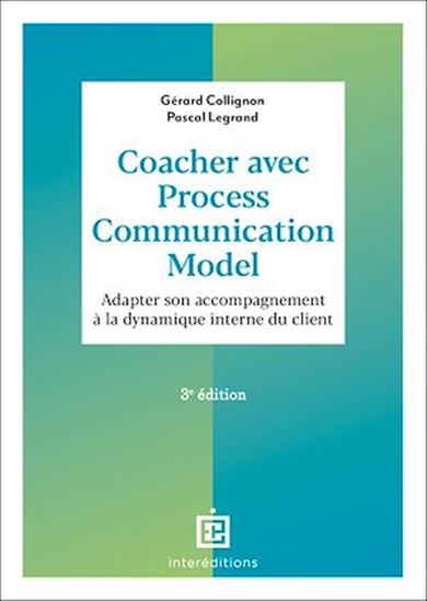Coacher avec la process communication : le process com coaching 3e éd. - GÉRARD COLLIGNON - PASCAL LEGRAND