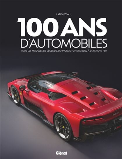 100 ans d'automobiles : tous les modèles de légende, du monocylindre Benz à la Ferrari SF90 N. éd. - LARRY EDSALL