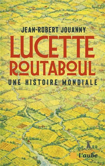 Lucette Routaboul : une histoire mondiale - JEAN-ROBERT JOUANNY
