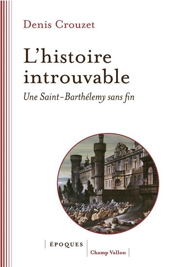 L'Histoire introuvable : une Saint-Barthélémy sans fin - DENIS CROUZET