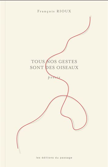 Tous nos gestes sont des oiseaux - FRANÇOIS RIOUX