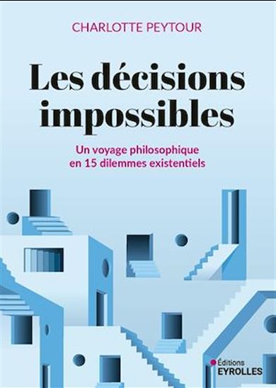 Les Décisions impossibles : un voyage philosophique en 15 dilemmes existentiels - CHARLOTTE PEYTOUR