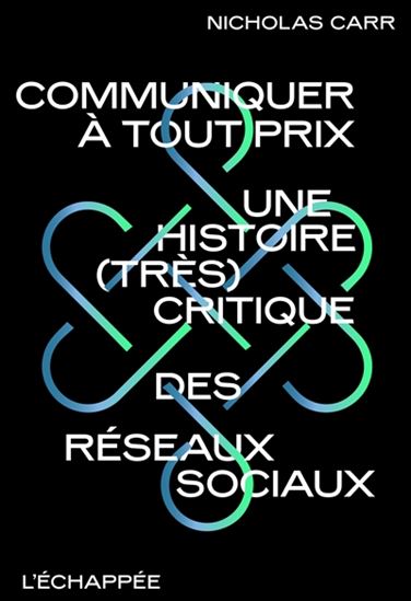 Communiquer à tout prix : une histoire (très) critique des réseaux sociaux - NICHOLAS CARR