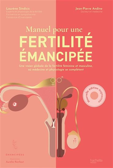 Manuel pour une fertilité émancipée : une vision globale de la fertilité féminine et masculine, où médecine et physiologie se complètent N. éd. - LAURÈNE SINDICIC - JEAN-PIERRE ANDINE - AURÉLIE RONFAUT