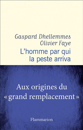 L'Homme par qui la peste arriva : aux origines du "grand remplacement" - GASPARD DHELLEMMES - OLIVIER FAYE