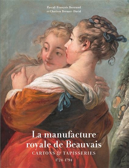 La Manufacture royale de Beauvais : cartons & tapisseries, 1724-1794 - PASCAL-FRANÇOIS BERTRAND - CHARISSA BREMER-DAVID