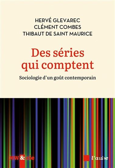 Des séries qui comptent : sociologie d'un goût contemporain - HERVÉ GLEVAREC - CLÉMENT COMBES - THIBAUD DE SAINT-MAURICE