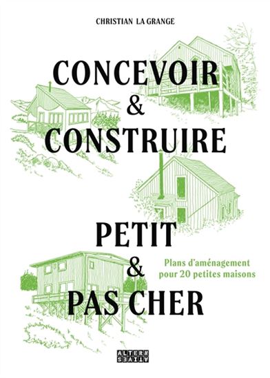 Concevoir et construire petit & pas cher : plans d'aménagements pour 20 petites maisons - CHRISTIAN LA GRANGE