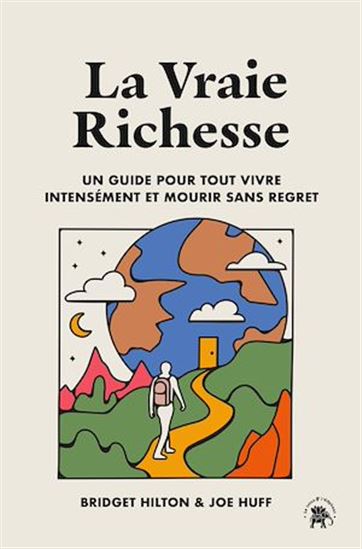La Vraie richesse : un guide pour tout vivre intensément et mourir sans regret - BRIDGET HILTON - JOE HUFF