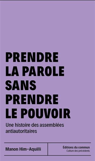 Prendre la parole sans prendre le pouvoir : une histoire des assemblées antiautoritaires - MANON HIM-AQUILLI