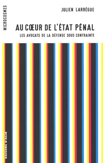 Au coeur de l'état pénal : les avocats de la défense sous contrainte - JULIEN LARREGUE
