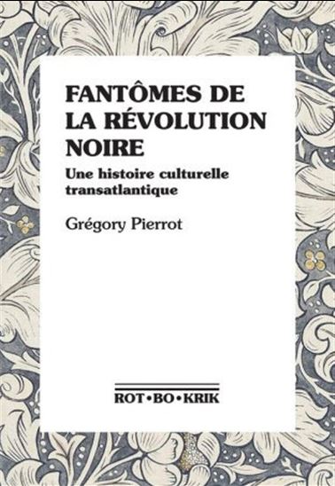 Fantômes de la révolution noire : une histoire culturelle transatlantique - GRÉGORY PIERROT