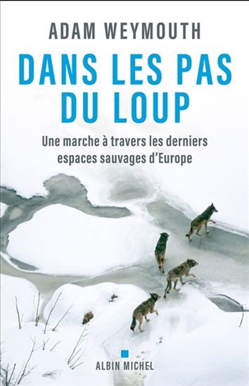 Dans les pas du loup : une marche à travers les derniers espaces sauvages d'Europe - ADAM WEYMOUTH