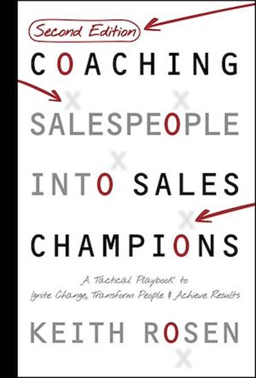 Coaching Salespeople Into Sales Champions: A Tactical Playbook to Ignite Change, Transform People, and Achieve Results - KEITH ROSEN