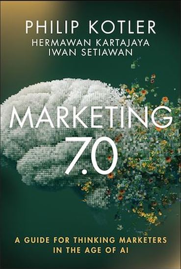 Marketing 7.0: A Guide for Thinking Marketers in the Age of AI - PHILIP KOTLER