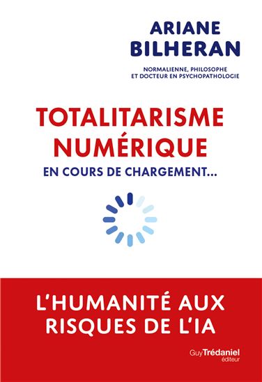 Totalitarisme numérique en cours de chargement... : l'humanité aux risques de l'IA - ARIANE BILHERAN