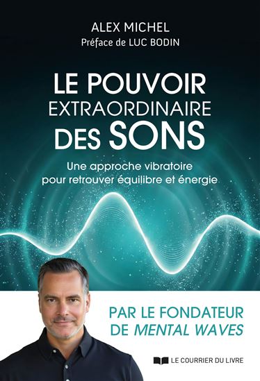 Le Pouvoir extraordinaire des sons : une approche vibratoire pour retrouver équilibre et énergie - ALEX MICHEL