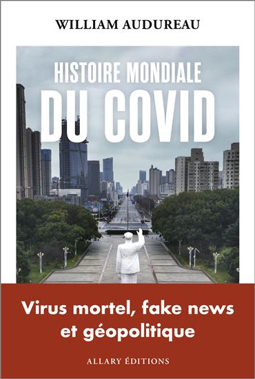 Histoire mondiale du Covid : virus mortel, fake news et géopolitique - WILLIAM AUDUREAU