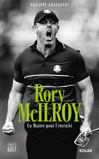 Rory McIlroy : un maître pour l'éternité - PHILIPPE CHASSEPOT