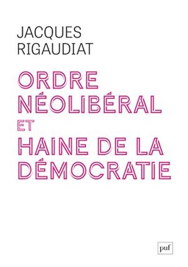 Ordre néolibéral et haine de la démocratie - JACQUES RIGAUDIAT